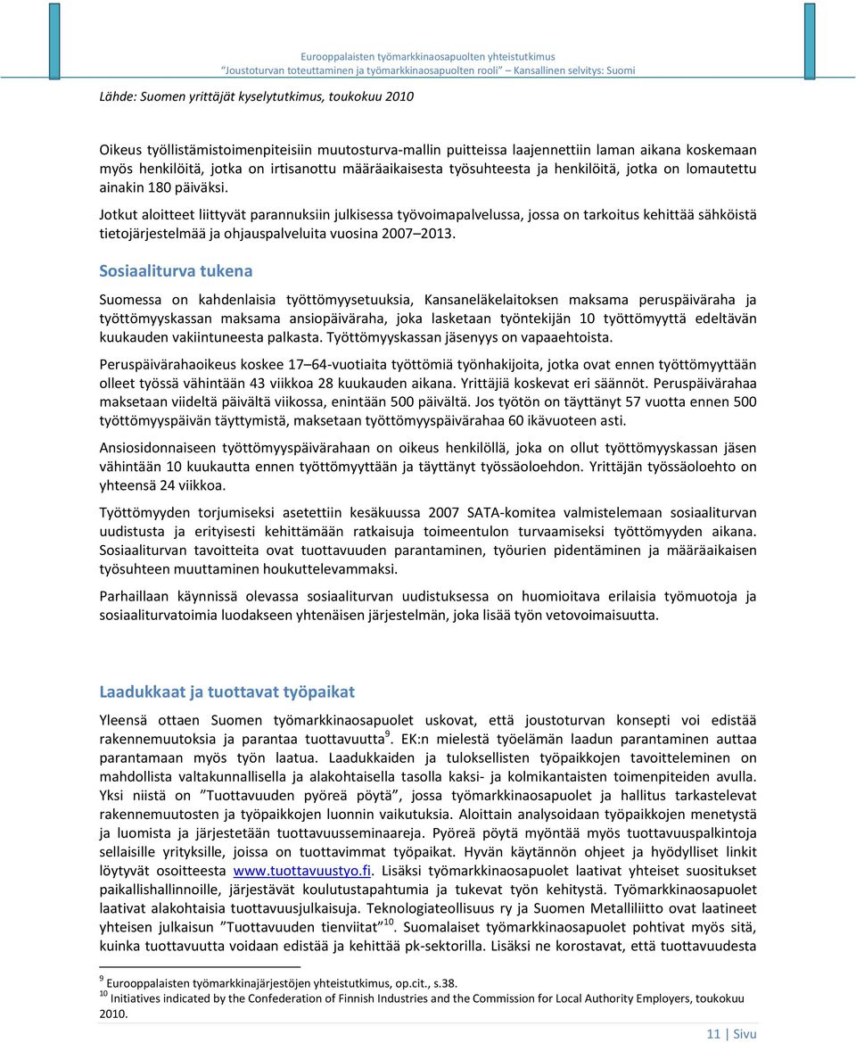 Jotkut aloitteet liittyvät parannuksiin julkisessa työvoimapalvelussa, jossa on tarkoitus kehittää sähköistä tietojärjestelmää ja ohjauspalveluita vuosina 2007 2013.