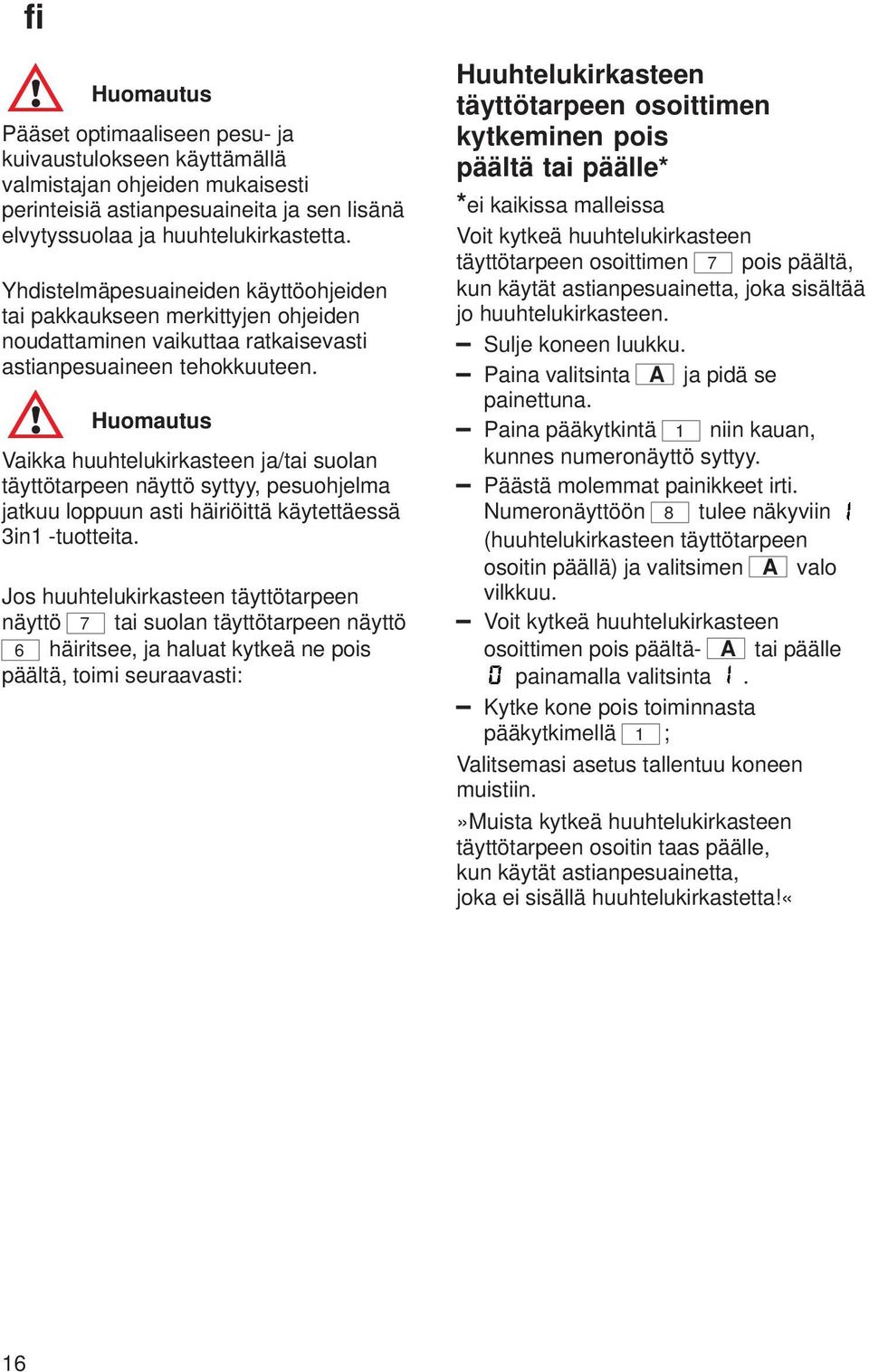 Huomautus Vaikka huuhtelukirkasteen ja/tai suolan täyttötarpeen näyttö syttyy, pesuohjelma jatkuu loppuun asti häiriöittä käytettäessä 3in1 -tuotteita.