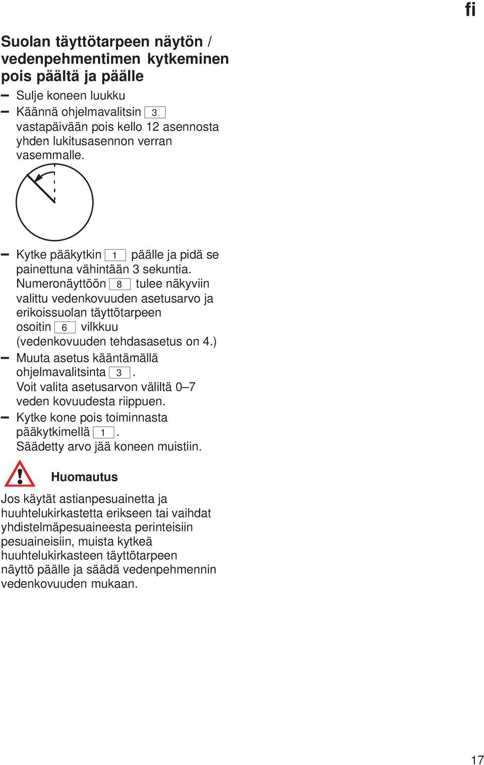 Numeronäyttöön 8 tulee näkyviin valittu vedenkovuuden asetusarvo ja erikoissuolan täyttötarpeen osoitin 6 vilkkuu (vedenkovuuden tehdasasetus on 4.) Muuta asetus kääntämällä ohjelmavalitsinta 3.