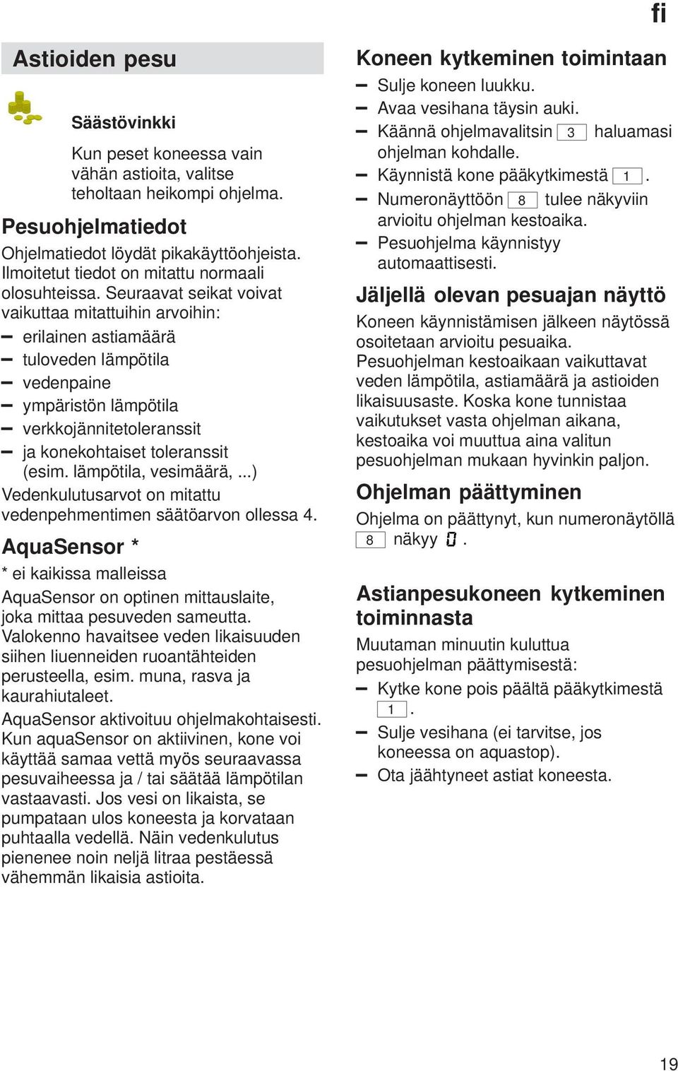 Seuraavat seikat voivat vaikuttaa mitattuihin arvoihin: erilainen astiamäärä tuloveden lämpötila vedenpaine ympäristön lämpötila verkkojännitetoleranssit ja konekohtaiset toleranssit (esim.