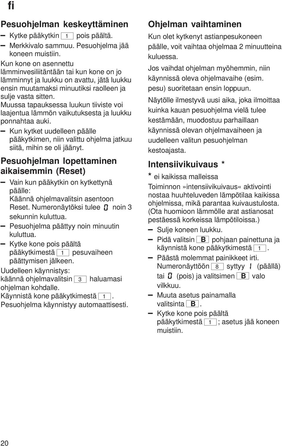 Muussa tapauksessa luukun tiiviste voi laajentua lämmön vaikutuksesta ja luukku ponnahtaa auki. Kun kytket uudelleen päälle pääkytkimen, niin valittu ohjelma jatkuu siitä, mihin se oli jäänyt.