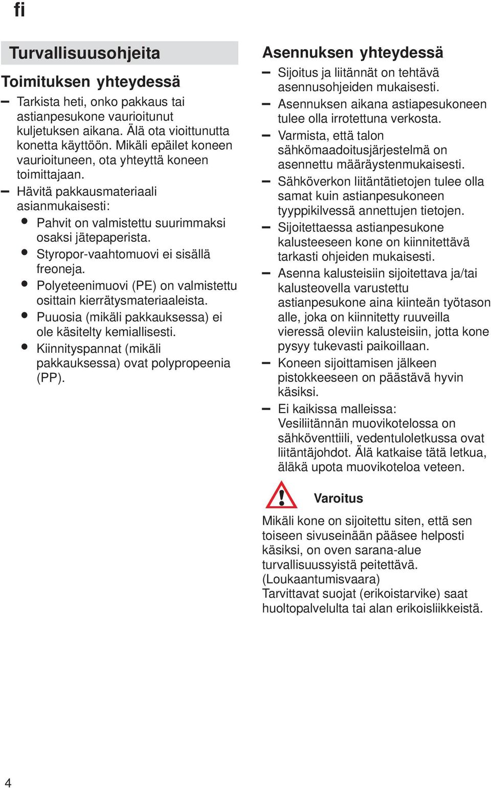 Styropor-vaahtomuovi ei sisällä freoneja. Polyeteenimuovi (PE) on valmistettu osittain kierrätysmateriaaleista. Puuosia (mikäli pakkauksessa) ei ole käsitelty kemiallisesti.