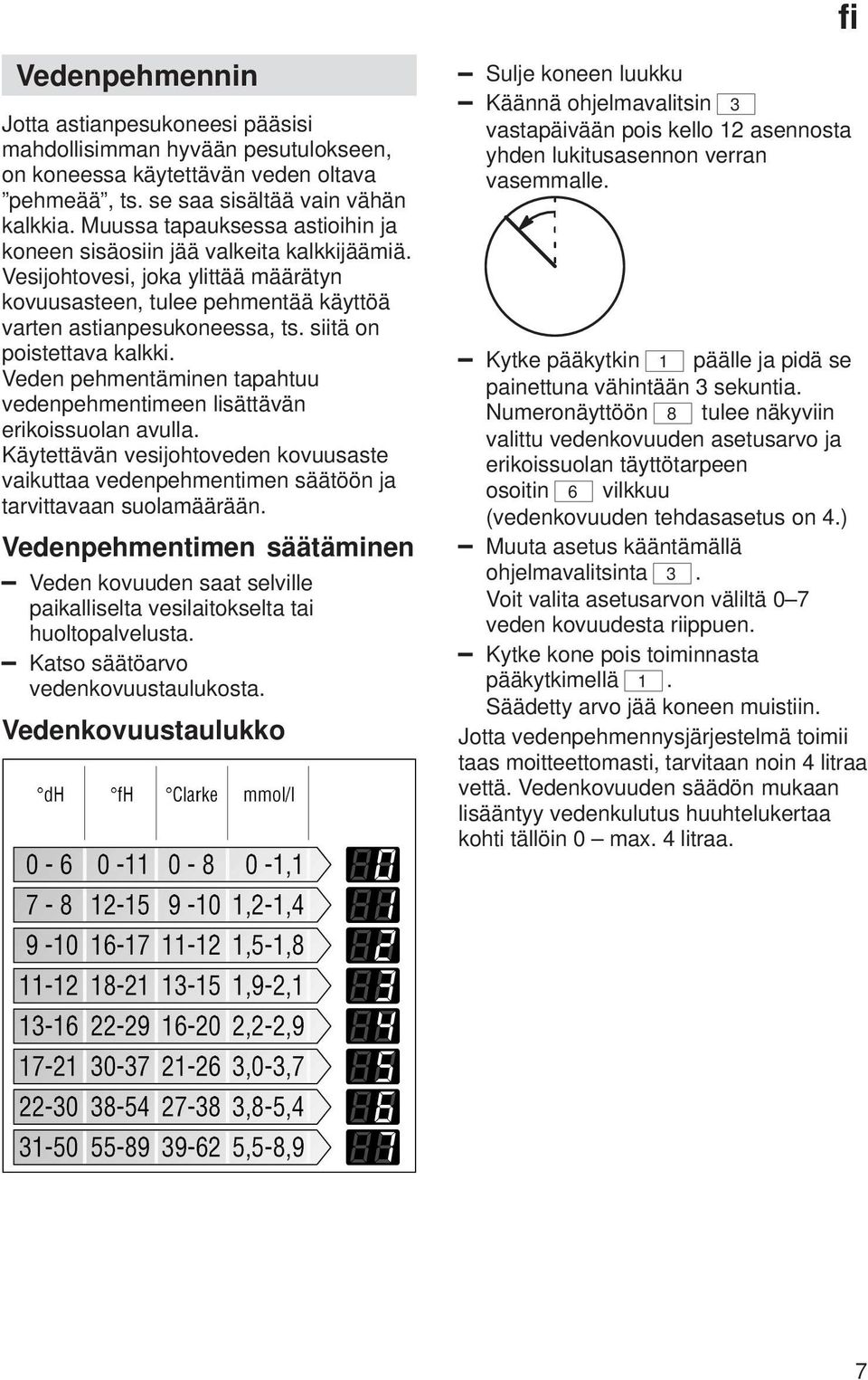 siitä on poistettava kalkki. Veden pehmentäminen tapahtuu vedenpehmentimeen lisättävän erikoissuolan avulla.