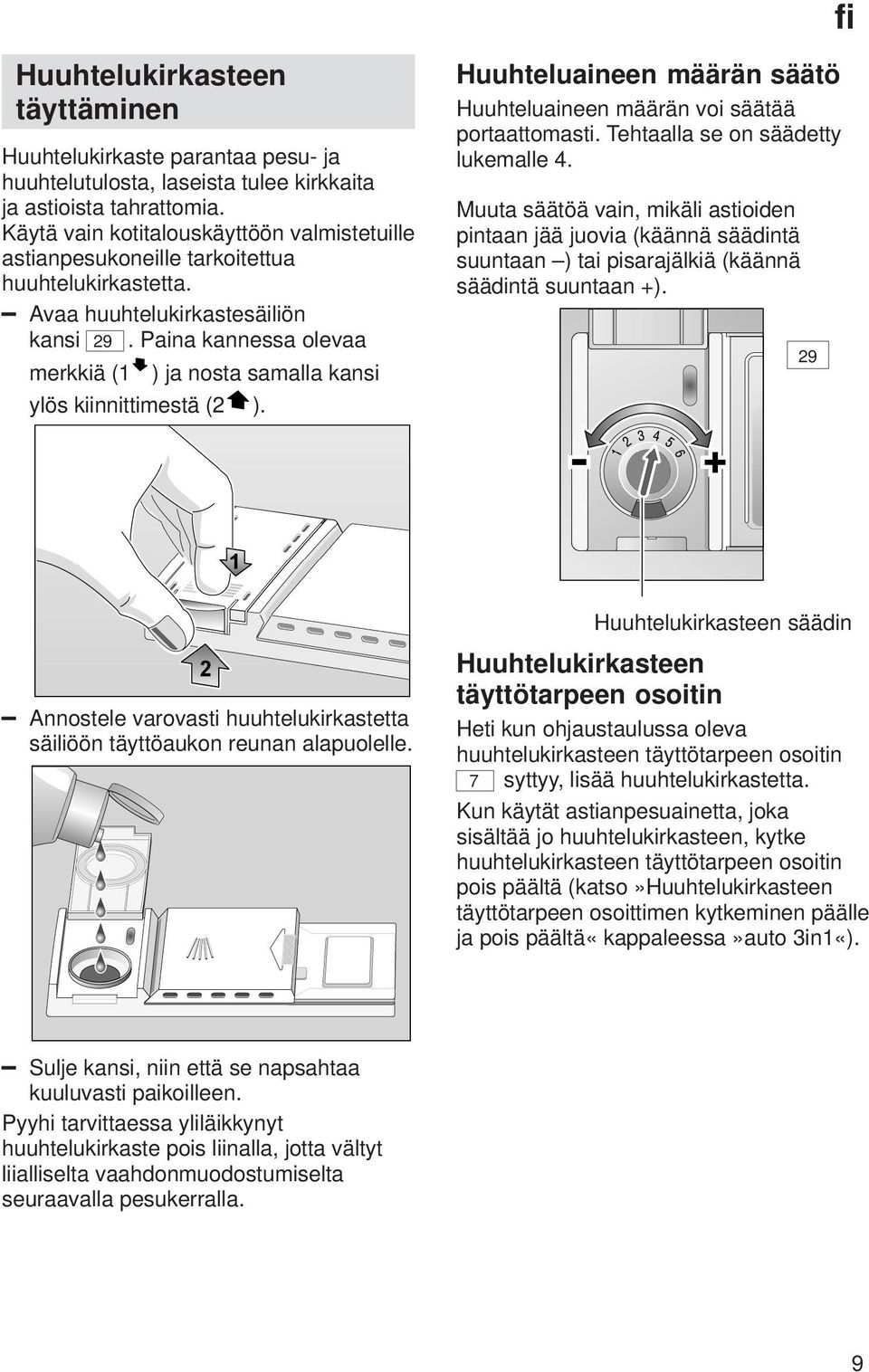 Paina kannessa olevaa merkkiä (1 ) ja nosta samalla kansi ylös kiinnittimestä (2 ). Huuhteluaineen määrän säätö Huuhteluaineen määrän voi säätää portaattomasti. Tehtaalla se on säädetty lukemalle 4.