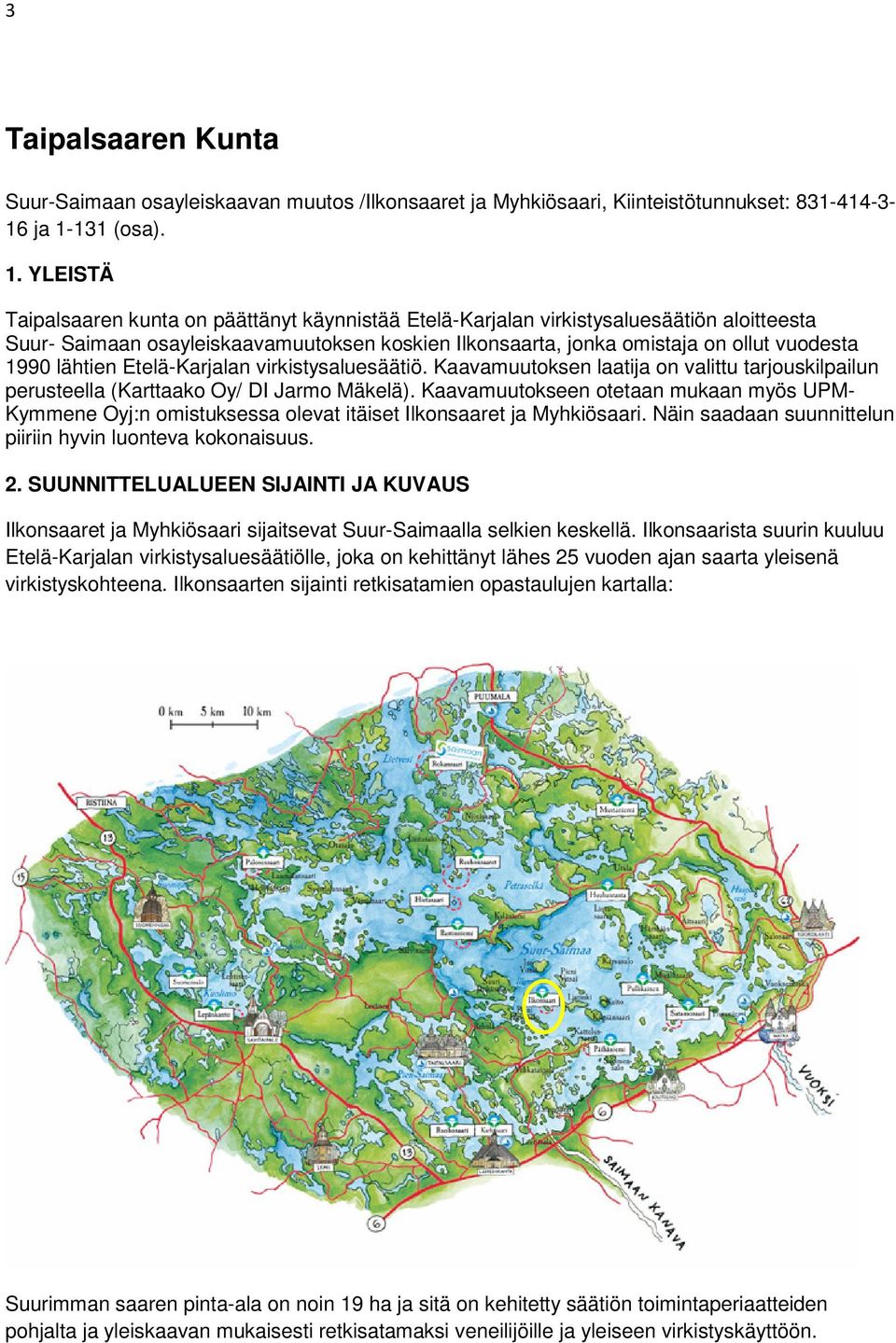 YLEISTÄ Taipalsaaren kunta on päättänyt käynnistää Etelä-Karjalan virkistysaluesäätiön aloitteesta Suur- Saimaan osayleiskaavamuutoksen koskien Ilkonsaarta, jonka omistaja on ollut vuodesta 1990