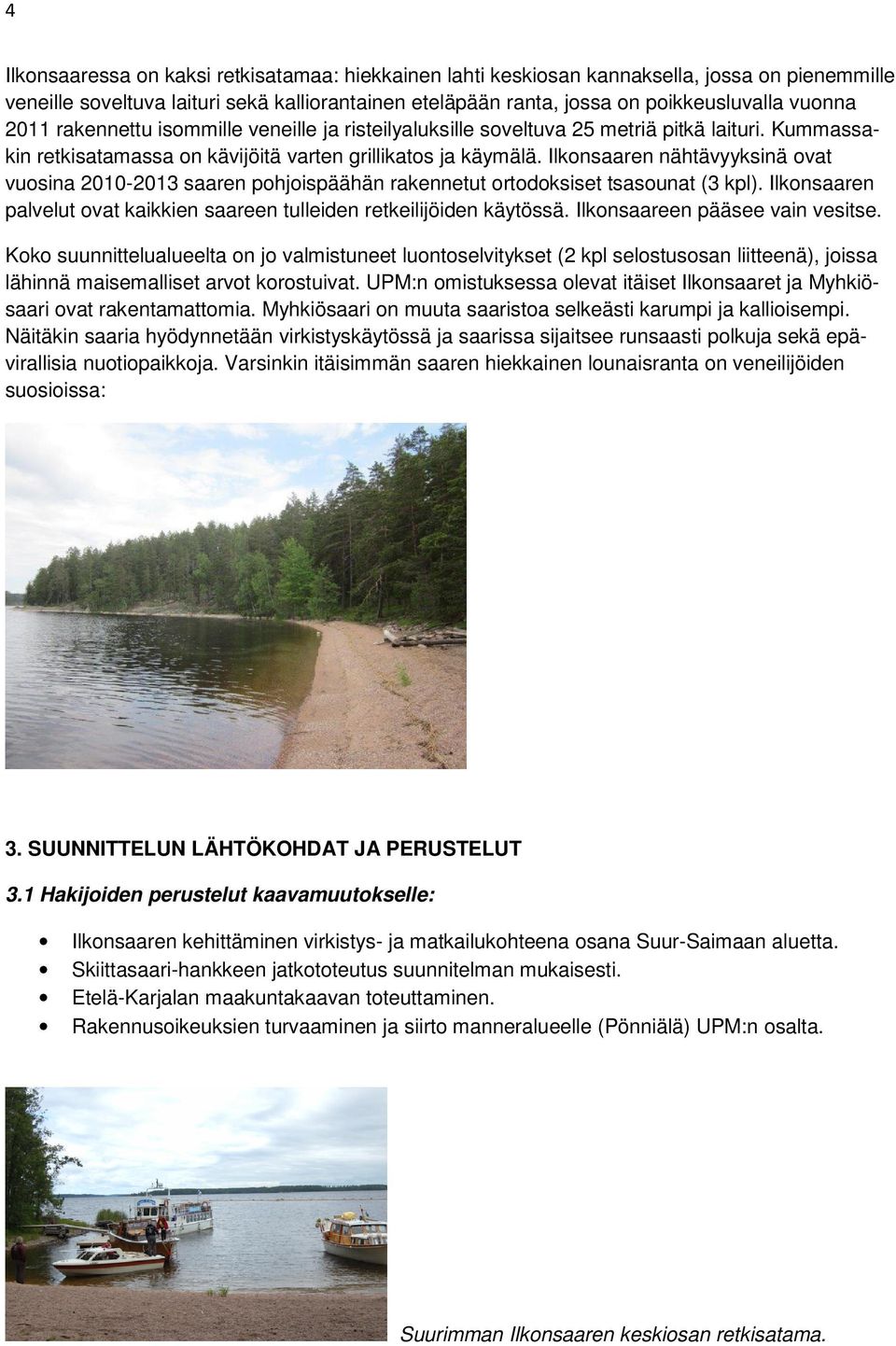 Ilkonsaaren nähtävyyksinä ovat vuosina 2010-2013 saaren pohjoispäähän rakennetut ortodoksiset tsasounat (3 kpl). Ilkonsaaren palvelut ovat kaikkien saareen tulleiden retkeilijöiden käytössä.