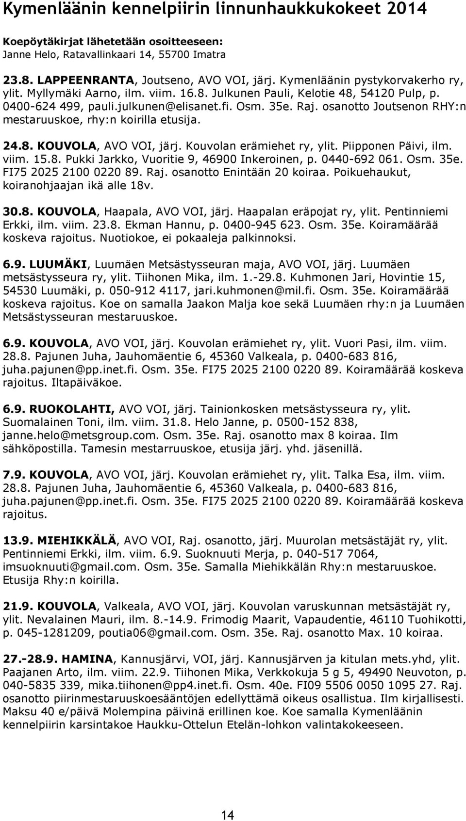 osanotto Joutsenon RHY:n mestaruuskoe, rhy:n koirilla etusija. 24.8. KOUVOLA, AVO VOI, järj. Kouvolan erämiehet ry, ylit. Piipponen Päivi, ilm. viim. 15.8. Pukki Jarkko, Vuoritie 9, 46900 Inkeroinen, p.