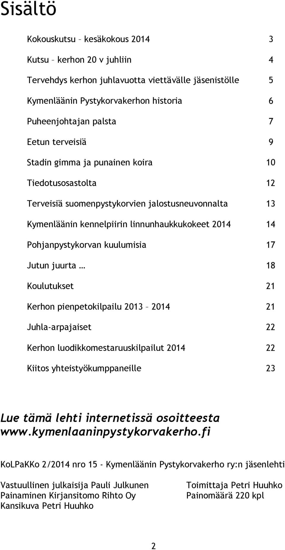 17 Jutun juurta 18 Koulutukset 21 Kerhon pienpetokilpailu 2013 2014 21 Juhla-arpajaiset 22 Kerhon luodikkomestaruuskilpailut 2014 22 Kiitos yhteistyökumppaneille 23 Lue tämä lehti internetissä