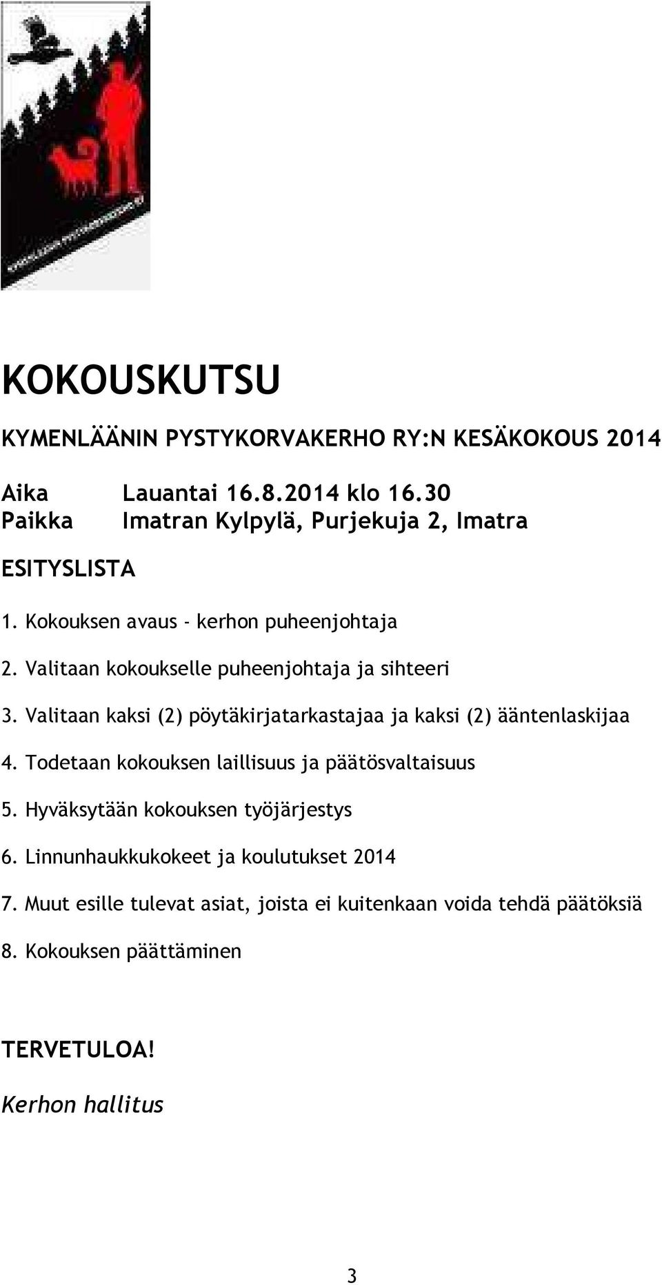 Valitaan kokoukselle puheenjohtaja ja sihteeri 3. Valitaan kaksi (2) pöytäkirjatarkastajaa ja kaksi (2) ääntenlaskijaa 4.