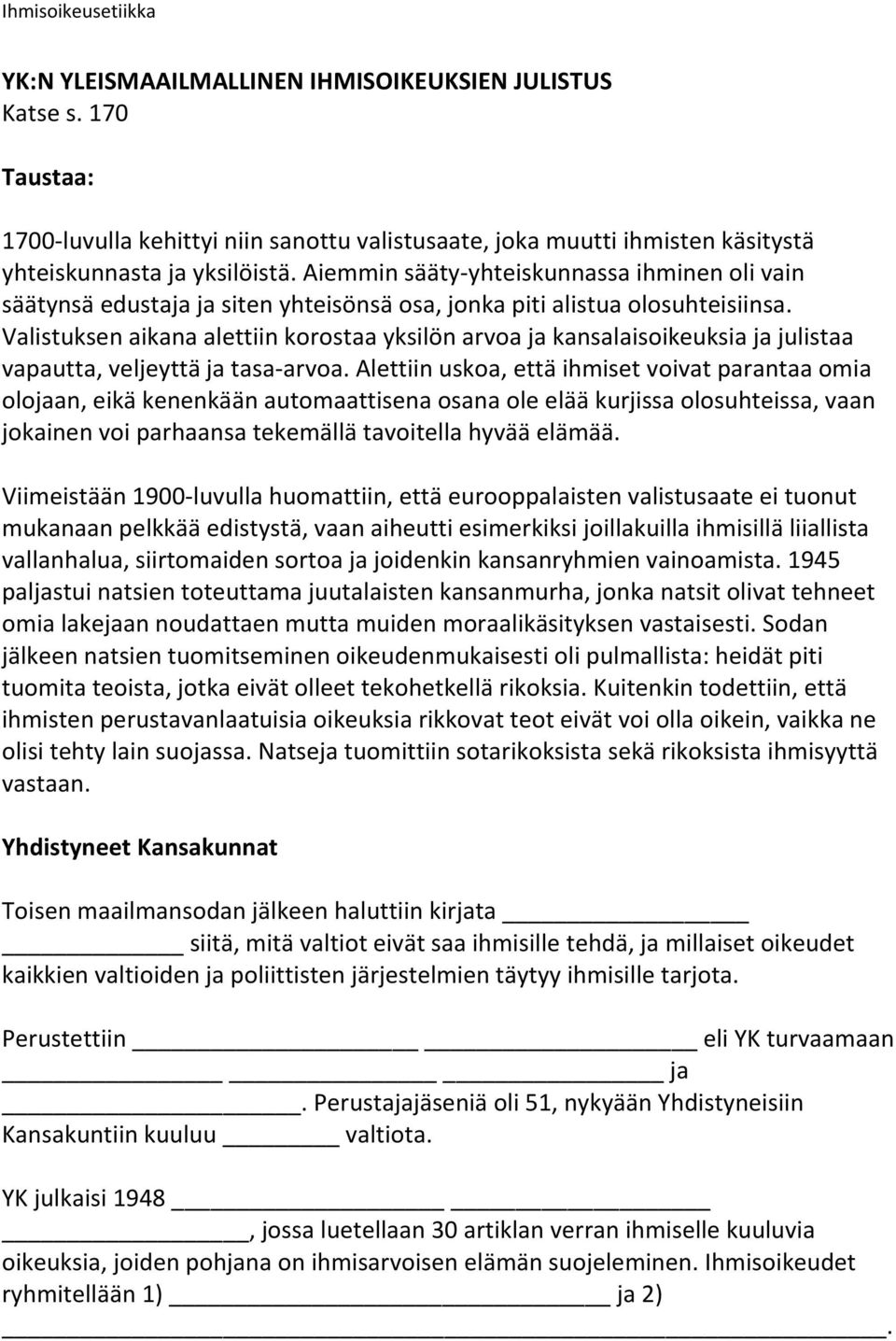 Valistuksen aikana alettiin korostaa yksilön arvoa ja kansalaisoikeuksia ja julistaa vapautta, veljeyttä ja tasa-arvoa.