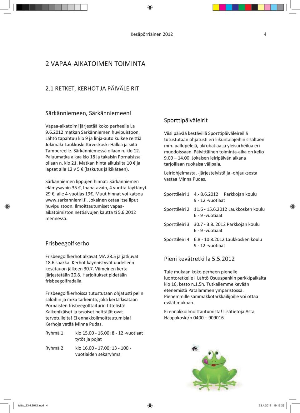 klo 21. Matkan hinta aikuisilta 10 ja lapset alle 12 v 5 (laskutus jälkikäteen). Särkänniemen lippujen hinnat: Särkänniemen elämysavain 35, Ipana-avain, 4 vuotta täyttänyt 29 ; alle 4-vuotias 19.