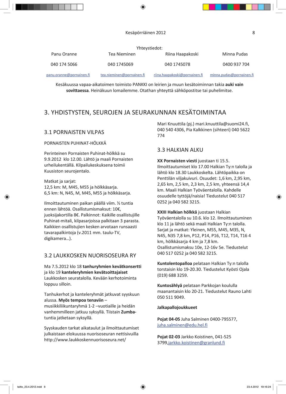 Otathan yhteyttä sähköpostitse tai puhelimitse. 3. YHDISTYSTEN, SEUROJEN JA SEURAKUNNAN KESÄTOIMINTAA 3.1 PORNAISTEN VILPAS PORNAISTEN PUHINAT-HÖLKKÄ Perinteinen Pornaisten Puhinat-hölkkä su 9.