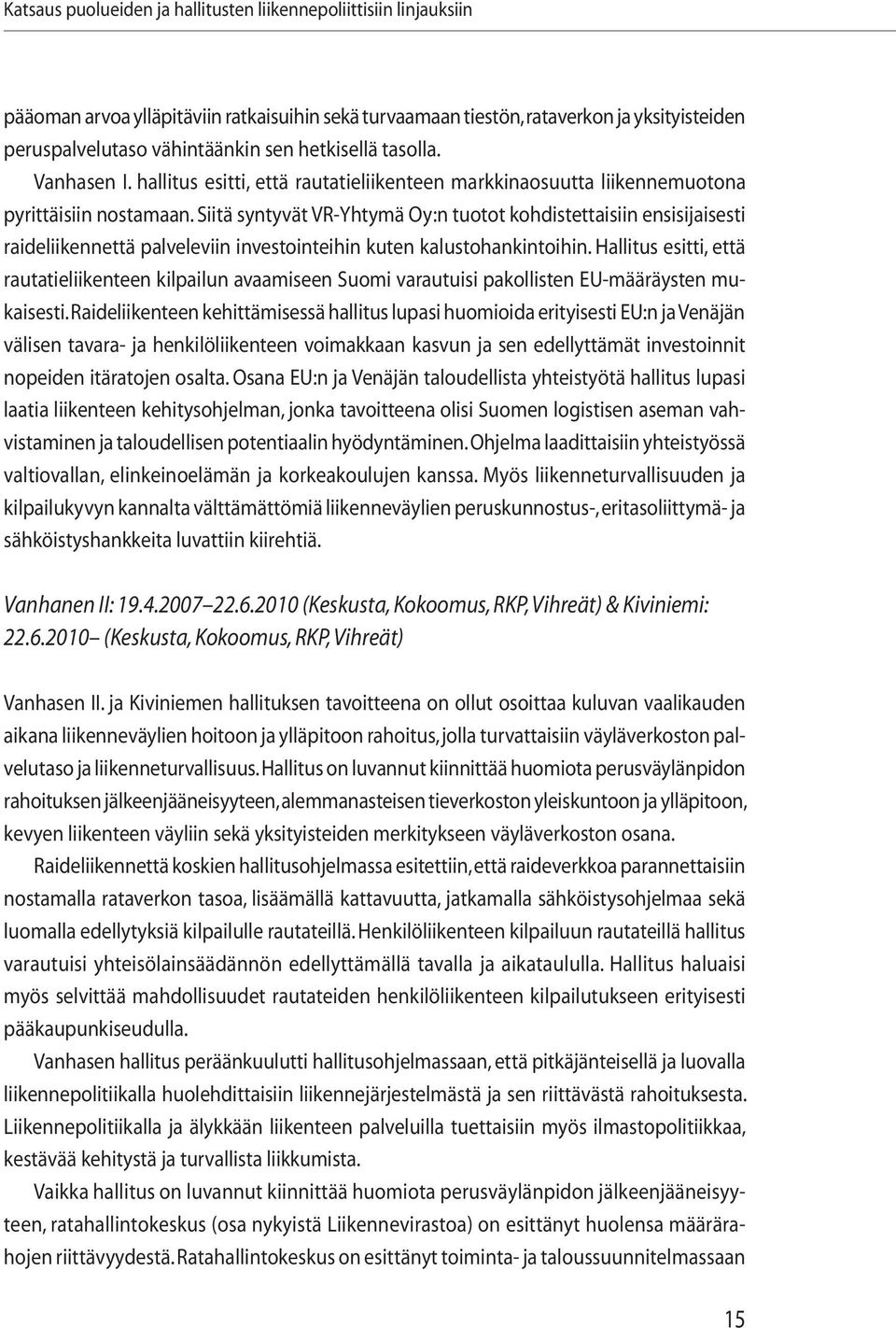 Siitä syntyvät VR-Yhtymä Oy:n tuotot kohdistettaisiin ensisijaisesti raideliikennettä palveleviin investointeihin kuten kalustohankintoihin.