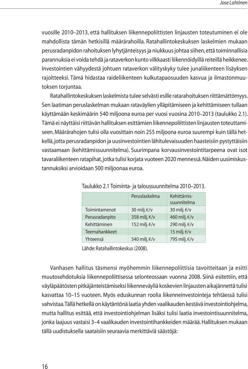 liikennöidyillä reiteillä heikkenee. Investointien vähyydestä johtuen rataverkon välityskyky tulee junaliikenteen lisäyksen rajoitteeksi.