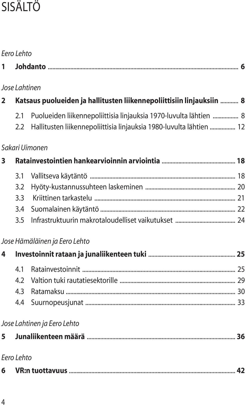 4 Suomalainen käytäntö... 22 3.5 Infrastruktuurin makrotaloudelliset vaikutukset... 24 Jose Hämäläinen ja Eero Lehto 4 Investoinnit rataan ja junaliikenteen tuki... 25 4.