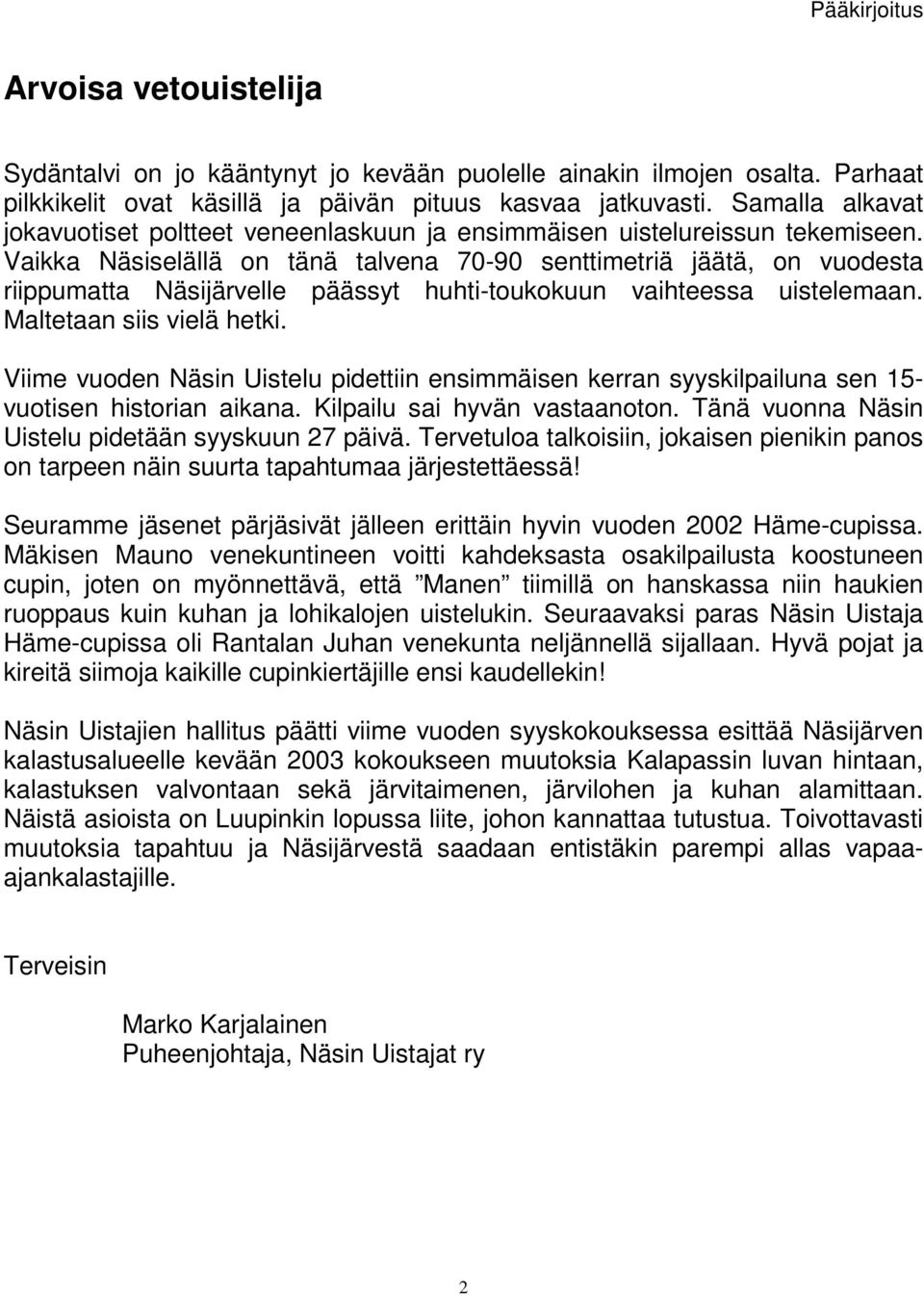 Vaikka Näsiselällä on tänä talvena 70-90 senttimetriä jäätä, on vuodesta riippumatta Näsijärvelle päässyt huhti-toukokuun vaihteessa uistelemaan. Maltetaan siis vielä hetki.