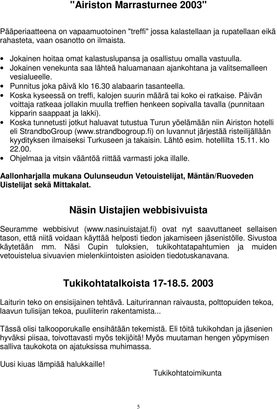 30 alabaarin tasanteella. Koska kyseessä on treffi, kalojen suurin määrä tai koko ei ratkaise.