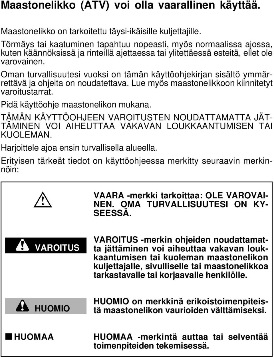 Oman turvallisuutesi vuoksi on tämän käyttöohjekirjan sisältö ymmärrettävä ja ohjeita on noudatettava. Lue myös maastonelikkoon kiinnitetyt varoitustarrat. Pidä käyttöohje maastonelikon mukana.