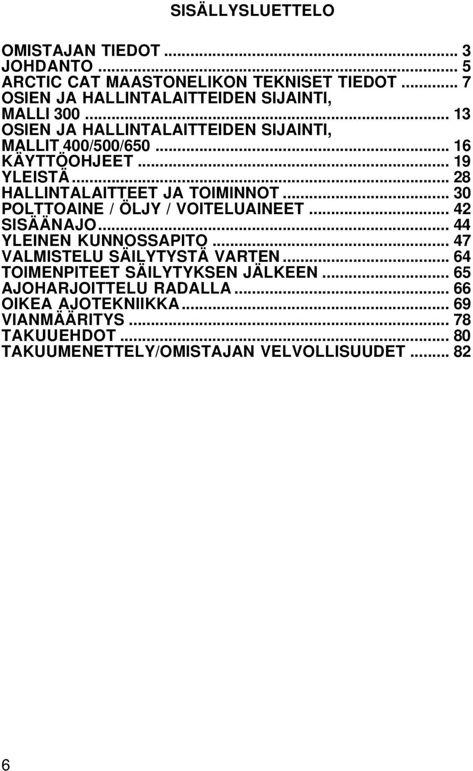 .. 30 POLTTOAINE / ÖLJY / VOITELUAINEET... 42 SISÄÄNAJO... 44 YLEINEN KUNNOSSAPITO... 47 VALMISTELU SÄILYTYSTÄ VARTEN.