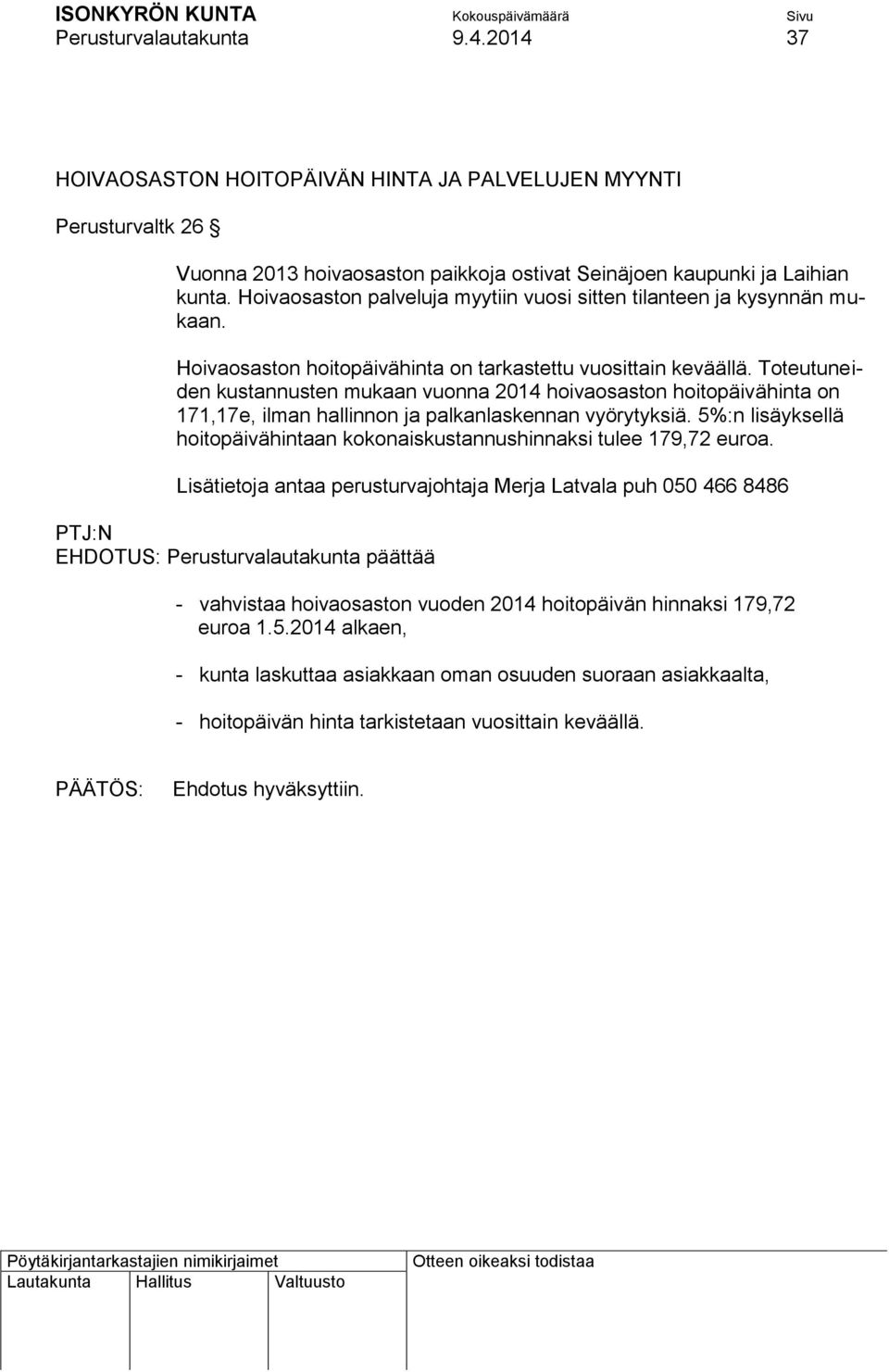 Toteutuneiden kustannusten mukaan vuonna 2014 hoivaosaston hoitopäivähinta on 171,17e, ilman hallinnon ja palkanlaskennan vyörytyksiä.