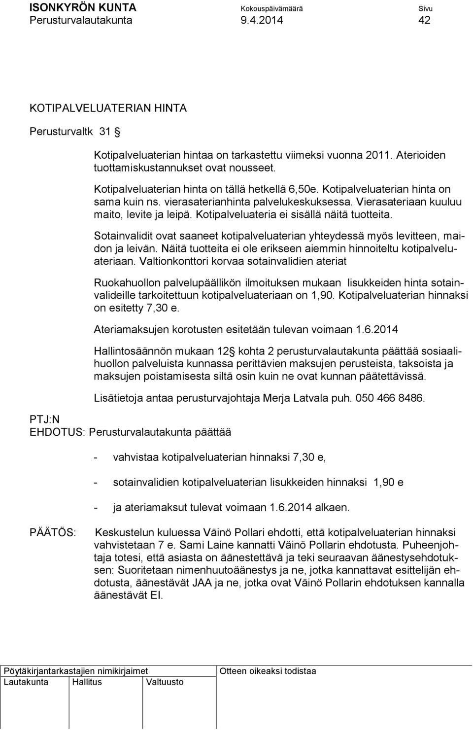 Kotipalveluateria ei sisällä näitä tuotteita. Sotainvalidit ovat saaneet kotipalveluaterian yhteydessä myös levitteen, maidon ja leivän.