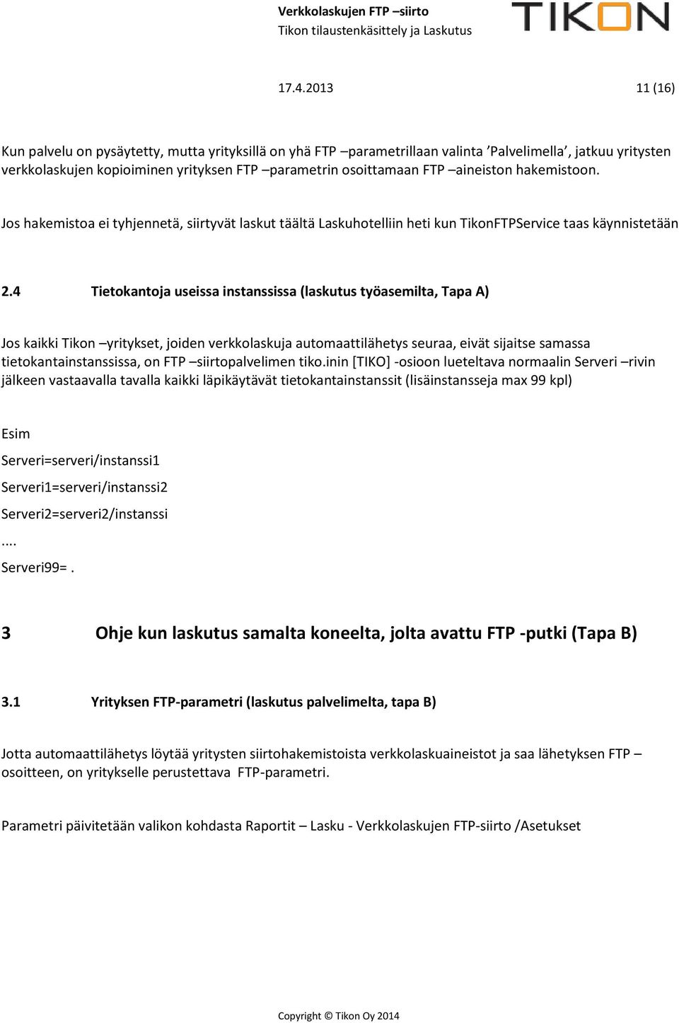 4 Tietokantoja useissa instanssissa (laskutus työasemilta, Tapa A) Jos kaikki Tikon yritykset, joiden verkkolaskuja automaattilähetys seuraa, eivät sijaitse samassa tietokantainstanssissa, on FTP
