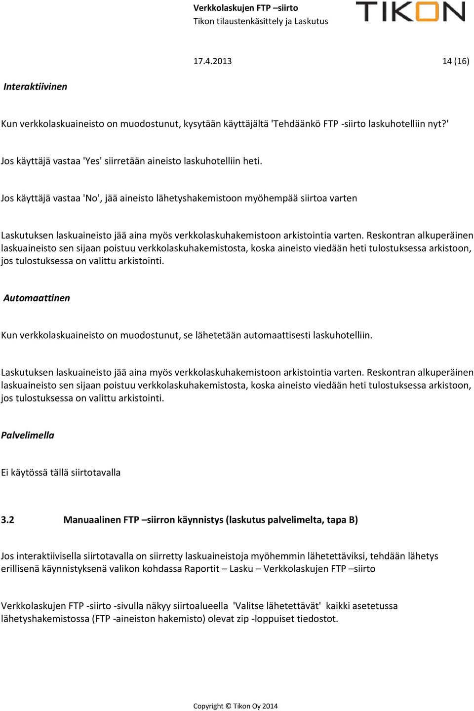 Jos käyttäjä vastaa 'No', jää aineisto lähetyshakemistoon myöhempää siirtoa varten Laskutuksen laskuaineisto jää aina myös verkkolaskuhakemistoon arkistointia varten.