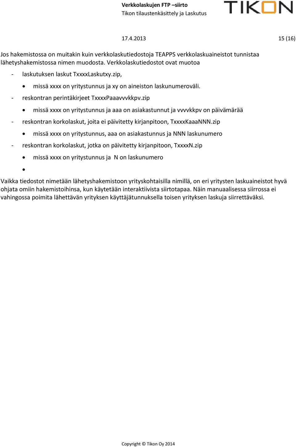 zip missä xxxx on yritystunnus ja aaa on asiakastunnut ja vvvvkkpv on päivämärää - reskontran korkolaskut, joita ei päivitetty kirjanpitoon, TxxxxKaaaNNN.