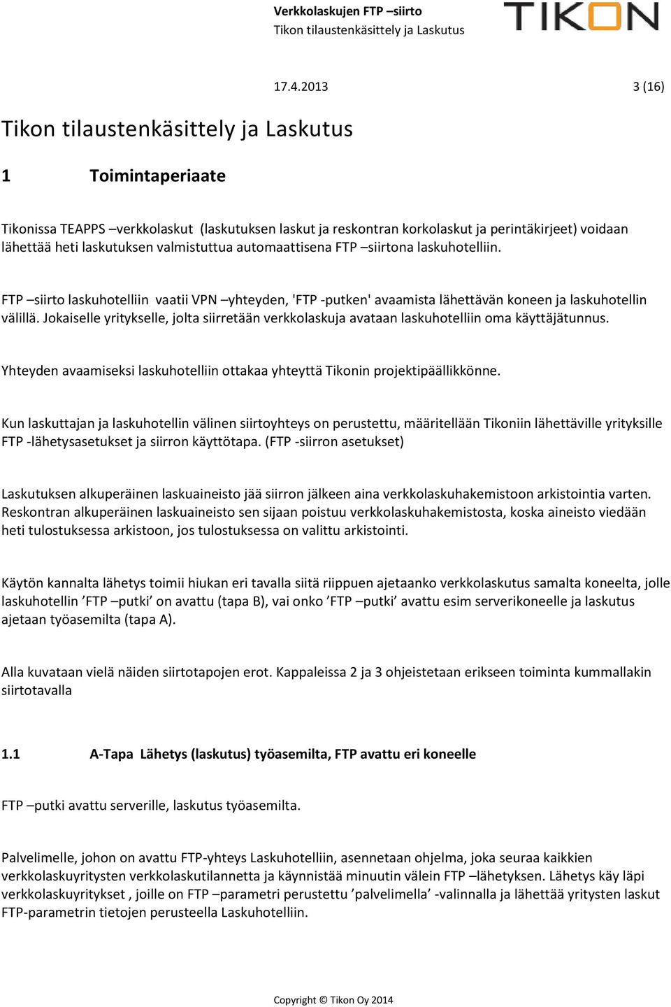 FTP siirto laskuhotelliin vaatii VPN yhteyden, 'FTP -putken' avaamista lähettävän koneen ja laskuhotellin välillä.