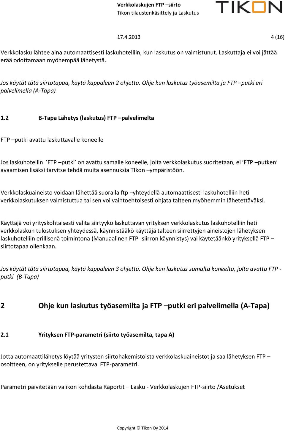 2 B-Tapa Lähetys (laskutus) FTP palvelimelta FTP putki avattu laskuttavalle koneelle Jos laskuhotellin FTP putki on avattu samalle koneelle, jolta verkkolaskutus suoritetaan, ei FTP putken avaamisen