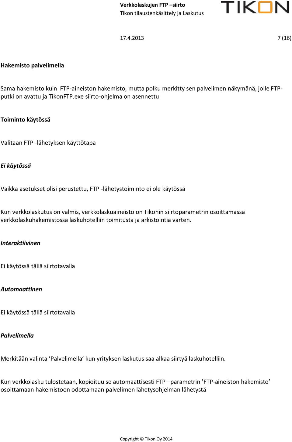 verkkolaskuaineisto on Tikonin siirtoparametrin osoittamassa verkkolaskuhakemistossa laskuhotelliin toimitusta ja arkistointia varten.