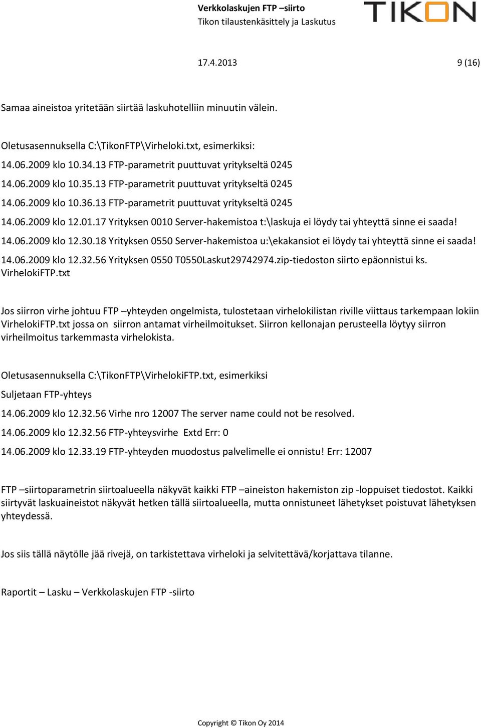 17 Yrityksen 0010 Server-hakemistoa t:\laskuja ei löydy tai yhteyttä sinne ei saada! 14.06.2009 klo 12.30.18 Yrityksen 0550 Server-hakemistoa u:\ekakansiot ei löydy tai yhteyttä sinne ei saada! 14.06.2009 klo 12.32.