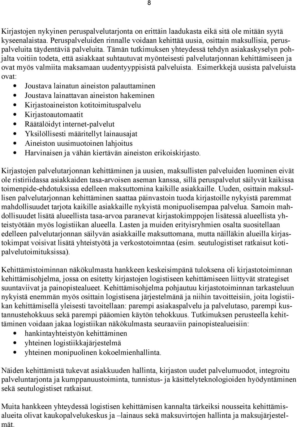 Tämän tutkimuksen yhteydessä tehdyn asiakaskyselyn pohjalta voitiin todeta, että asiakkaat suhtautuvat myönteisesti palvelutarjonnan kehittämiseen ja ovat myös valmiita maksamaan uudentyyppisistä