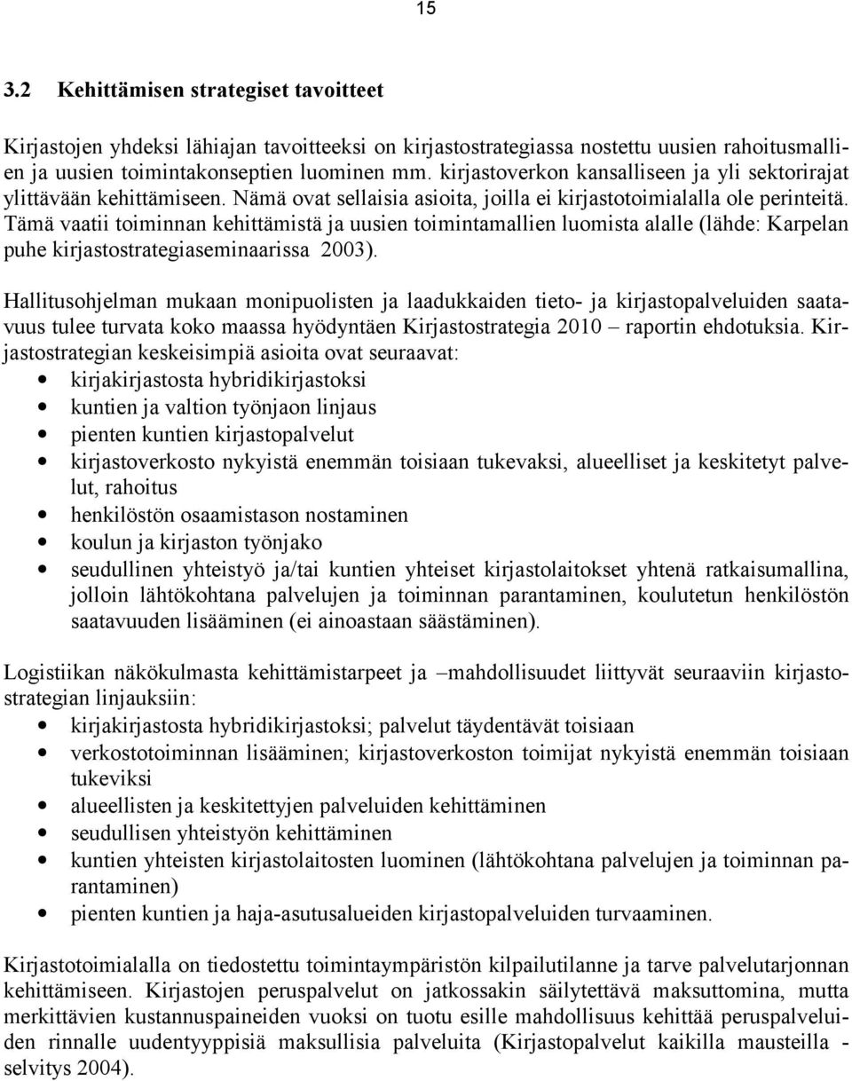 Tämä vaatii toiminnan kehittämistä ja uusien toimintamallien luomista alalle (lähde: Karpelan puhe kirjastostrategiaseminaarissa 2003).