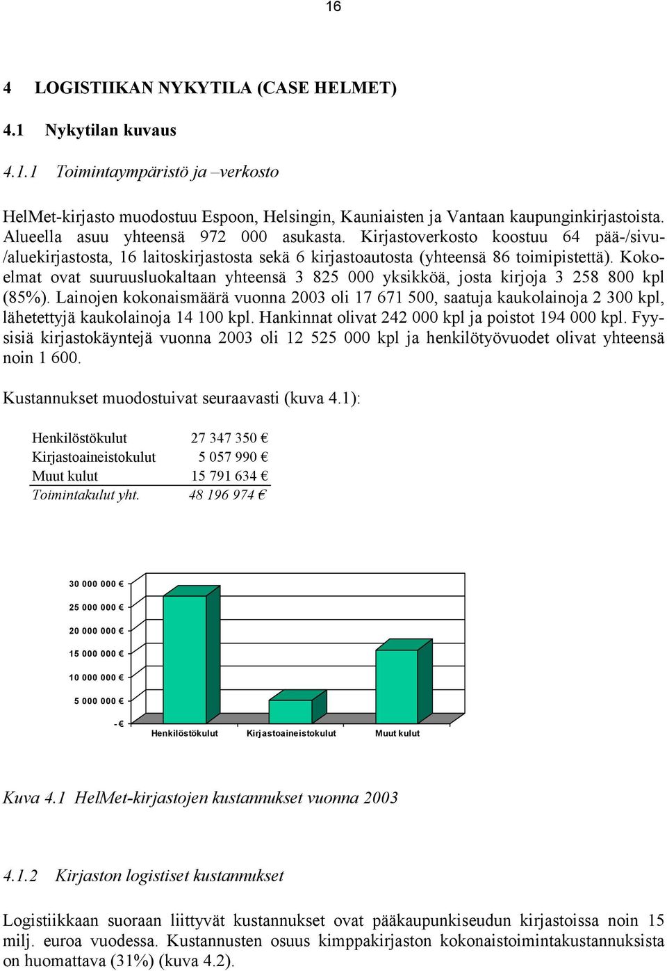 Kokoelmat ovat suuruusluokaltaan yhteensä 3 825 000 yksikköä, josta kirjoja 3 258 800 kpl (85%).