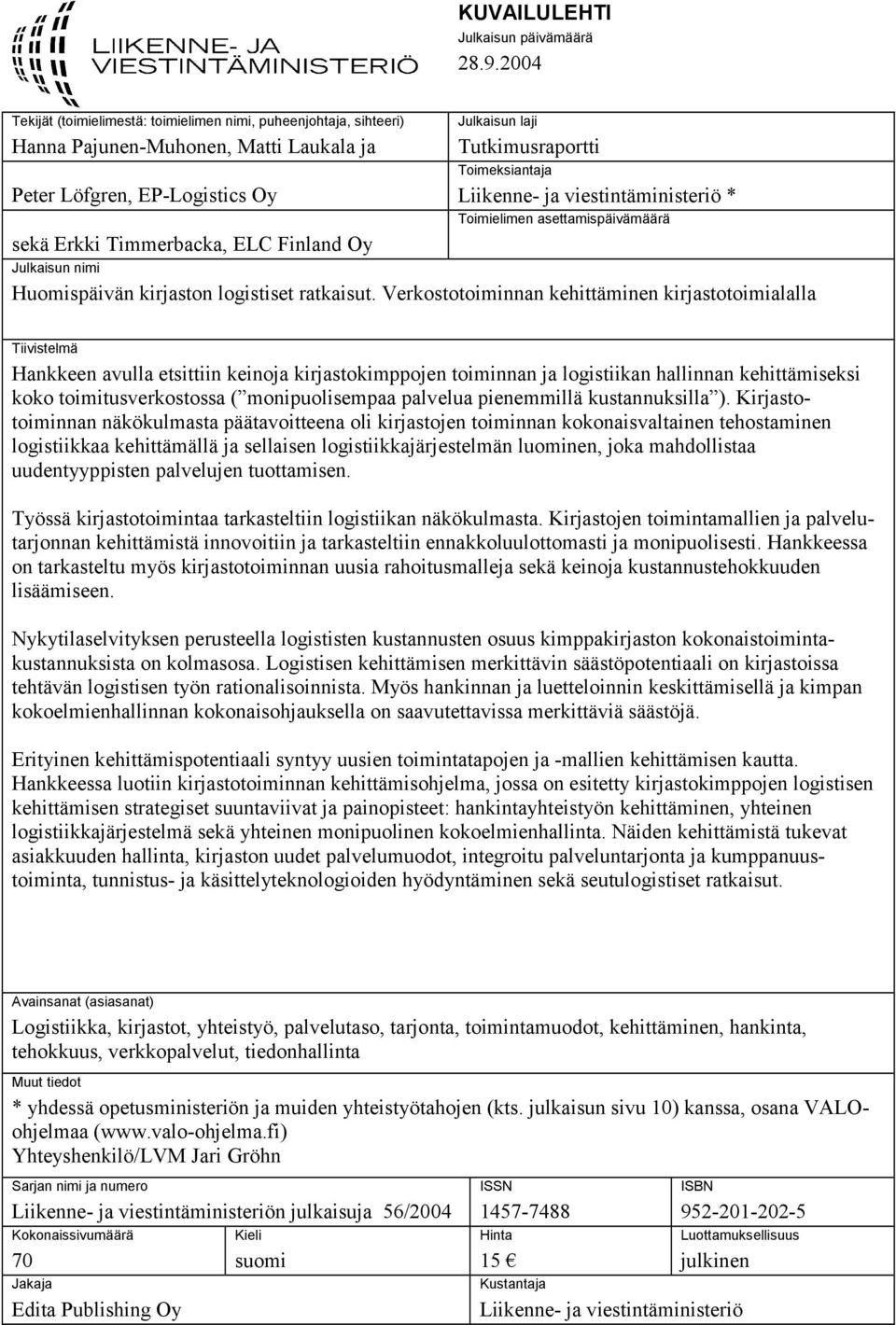 ja viestintäministeriö * Toimielimen asettamispäivämäärä sekä Erkki Timmerbacka, ELC Finland Oy Julkaisun nimi Huomispäivän kirjaston logistiset ratkaisut.