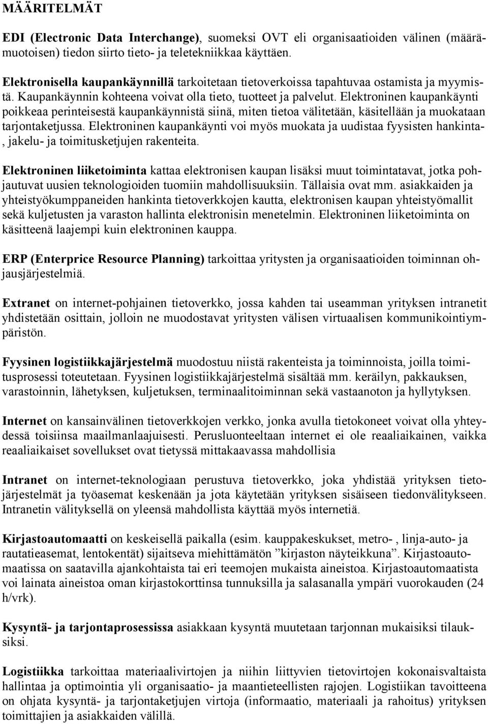 Elektroninen kaupankäynti poikkeaa perinteisestä kaupankäynnistä siinä, miten tietoa välitetään, käsitellään ja muokataan tarjontaketjussa.