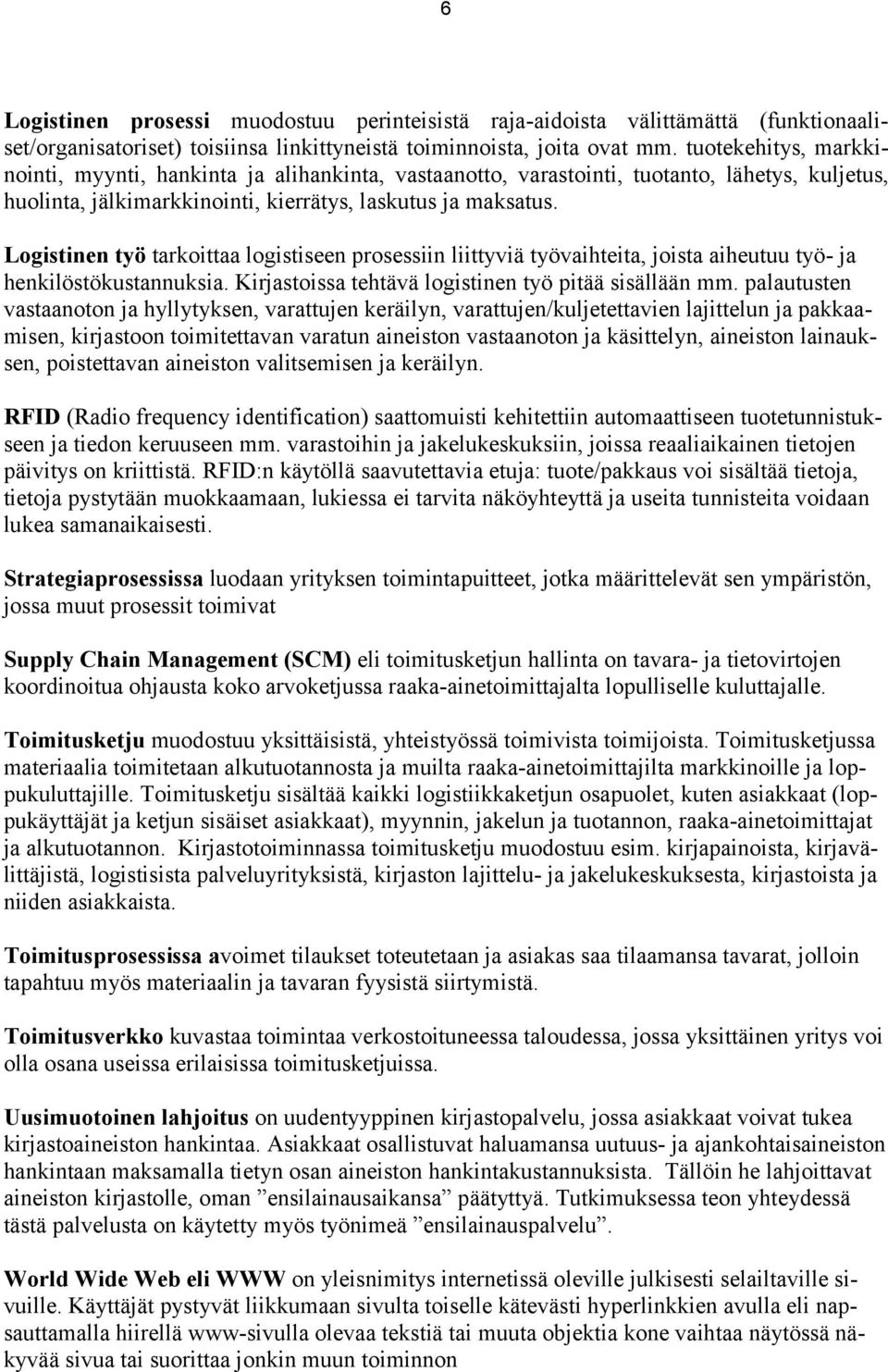 Logistinen työ tarkoittaa logistiseen prosessiin liittyviä työvaihteita, joista aiheutuu työ- ja henkilöstökustannuksia. Kirjastoissa tehtävä logistinen työ pitää sisällään mm.