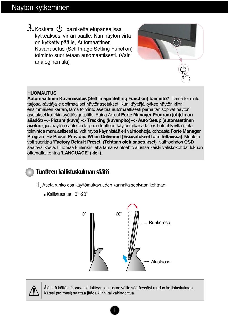 (Vain analoginen tila) HUOMAUTUS Automaattinen Kuvanasetus (Self Image Setting Function) toiminto? Tämä toiminto tarjoaa käyttäjälle optimaaliset näytönasetukset.