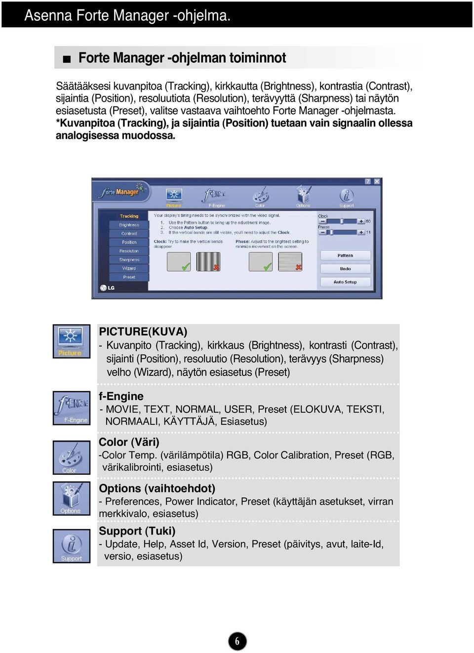 esiasetusta (Preset), valitse vastaava vaihtoehto Forte Manager -ohjelmasta. *Kuvanpitoa (Tracking), ja sijaintia (Position) tuetaan vain signaalin ollessa analogisessa muodossa.