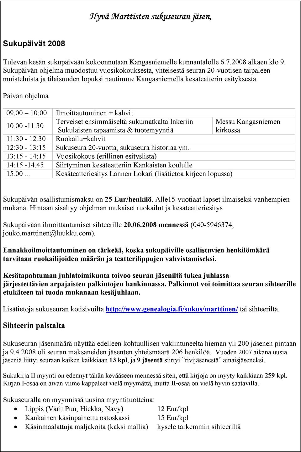 00 10:00 Ilmoittautuminen + kahvit 10.00-11.30 Terveiset ensimmäiseltä sukumatkalta Inkeriin Messu Kangasniemen Sukulaisten tapaamista & tuotemyyntiä kirkossa 11:30-12.