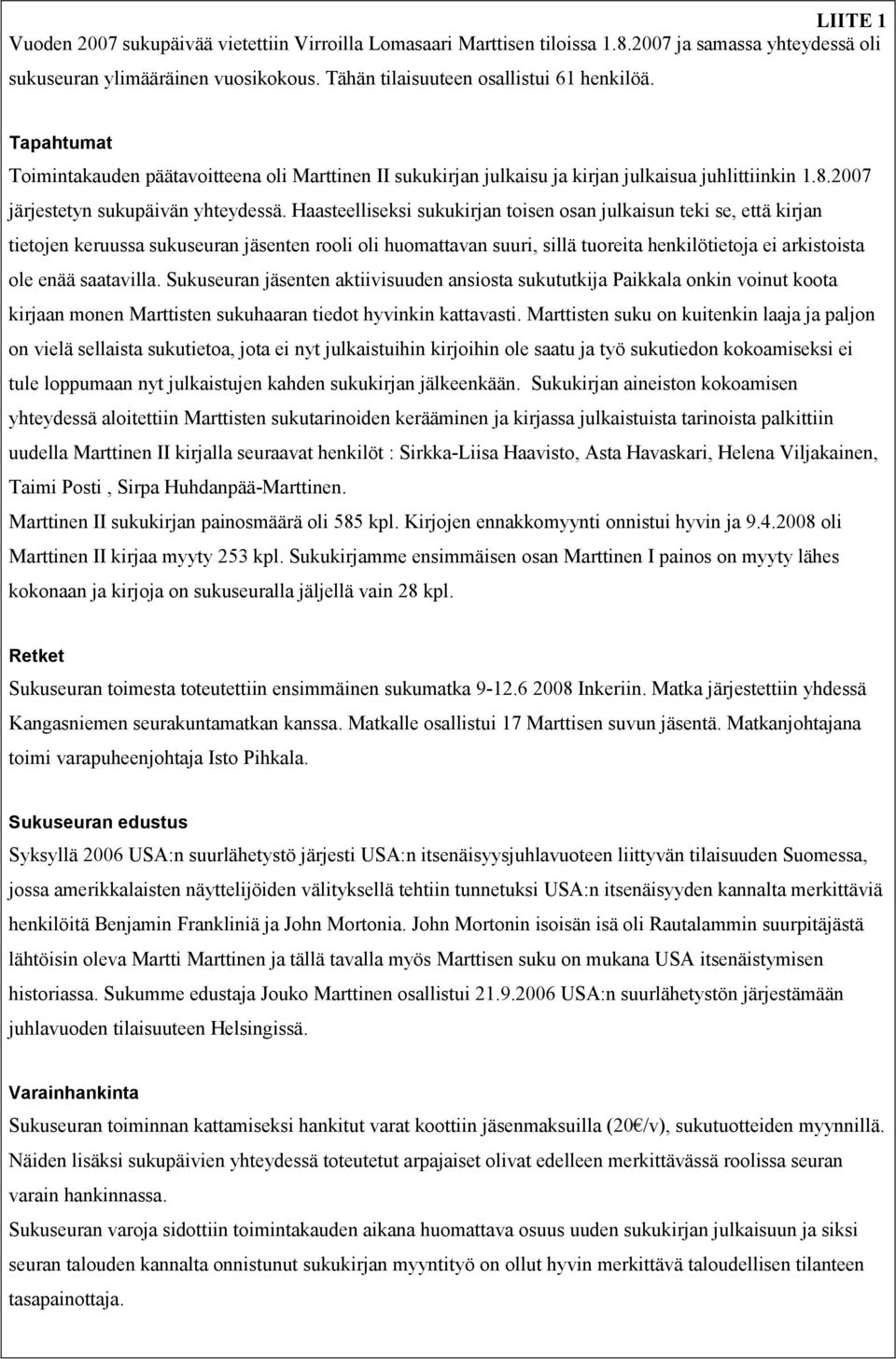 Haasteelliseksi sukukirjan toisen osan julkaisun teki se, että kirjan tietojen keruussa sukuseuran jäsenten rooli oli huomattavan suuri, sillä tuoreita henkilötietoja ei arkistoista ole enää