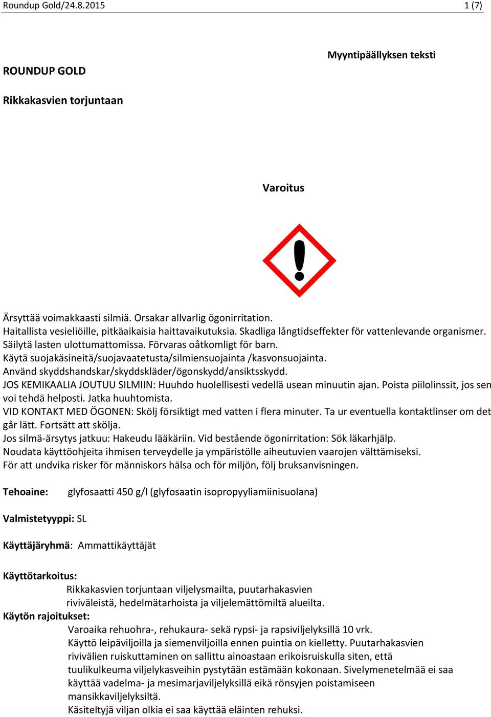 Käytä suojakäsineitä/suojavaatetusta/silmiensuojainta /kasvonsuojainta. Använd skyddshandskar/skyddskläder/ögonskydd/ansiktsskydd.