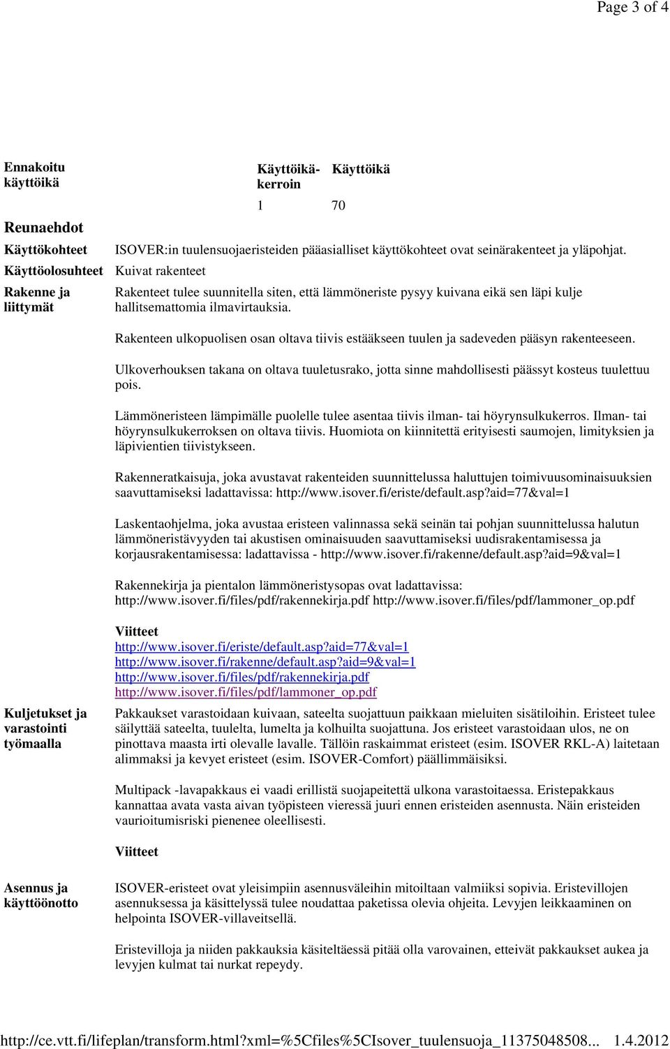 1.4.2012 Ennakoitu käyttöikä Reunaehdot Käyttökohteet Käyttöolosuhteet Rakenne ja liittymät Käyttöikäkerroin Käyttöikä 1 70 ISOVER:in tuulensuojaeristeiden pääasialliset käyttökohteet ovat