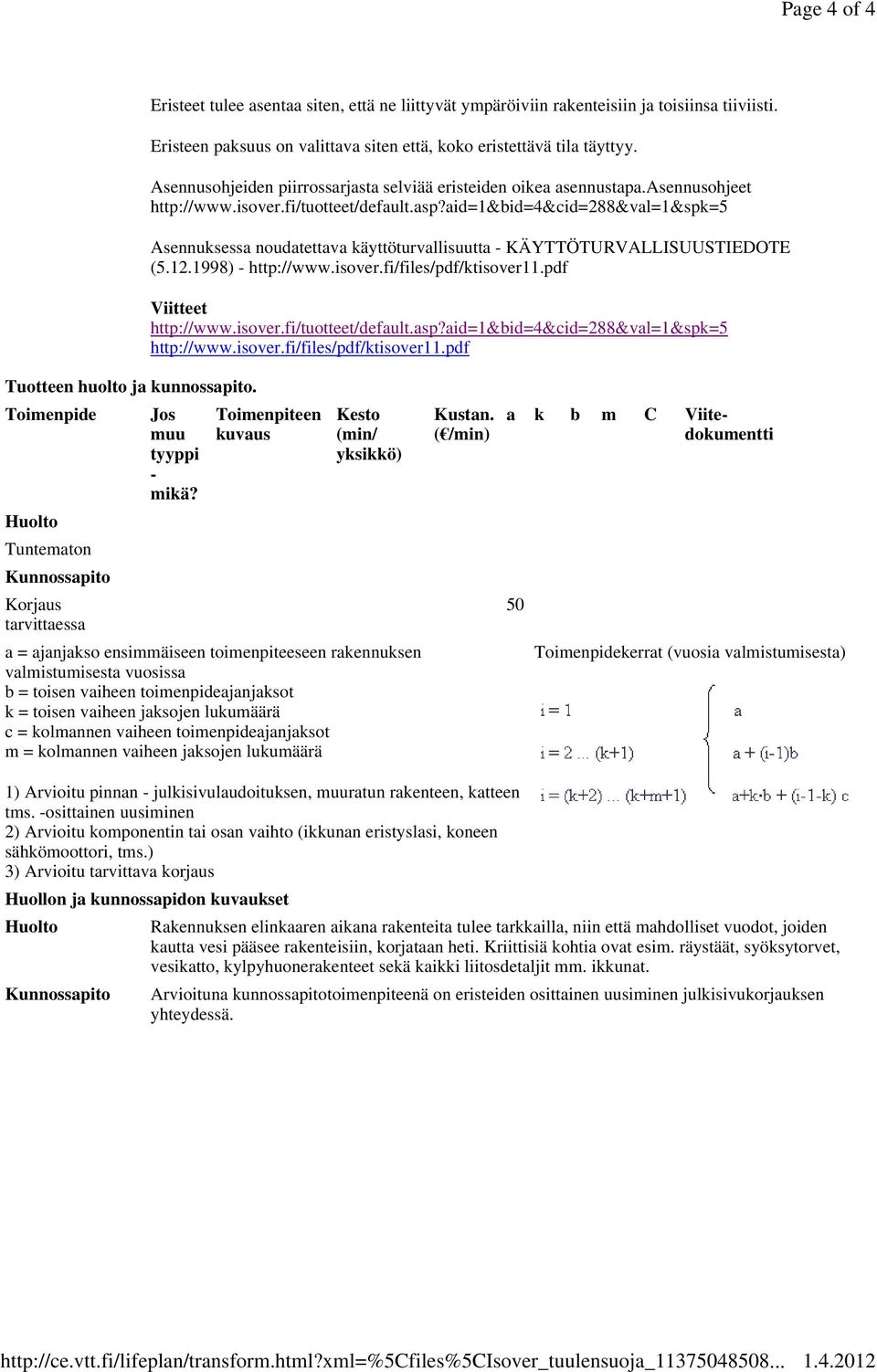 aid=1&bid=4&cid=288&val=1&spk=5 Asennuksessa noudatettava käyttöturvallisuutta - KÄYTTÖTURVALLISUUSTIEDOTE (5.12.1998) - http://www.isover.fi/files/pdf/ktisover11.pdf Viitteet http://www.isover.fi/tuotteet/default.