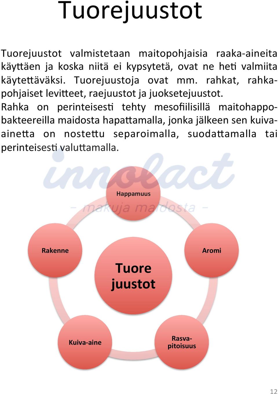 Rahka on perinteisesl tehty mesofiilisillä maitohappobakteereilla maidosta hapa'amalla, jonka jälkeen sen kuivaaine'a