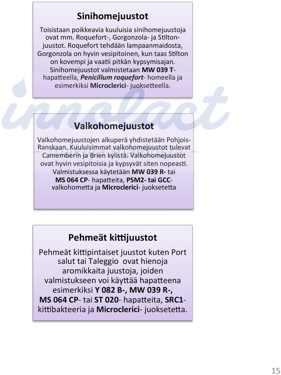 Sinihomejuustot valmistetaan MW 039 T- hapa'eella, Penicillum roquefort- homeella ja esimerkiksi Microclerici- juokse'eella. Valkohomejuustot Valkohomejuustojen alkuperä yhdistetään Pohjois- Ranskaan.