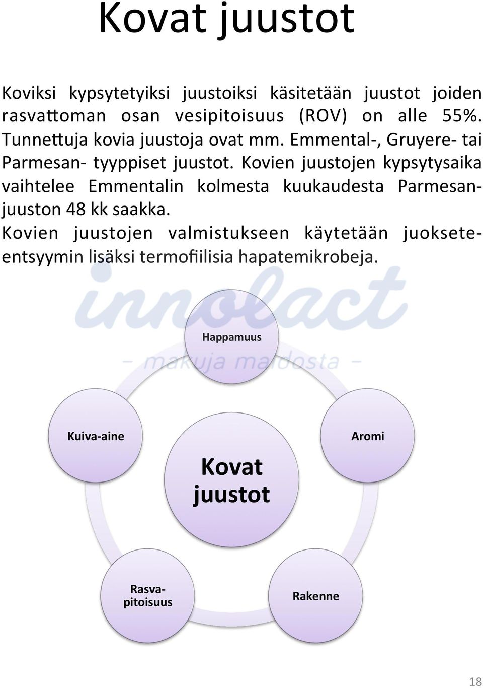 Kovien juustojen kypsytysaika vaihtelee Emmentalin kolmesta kuukaudesta Parmesanjuuston 48 kk saakka.