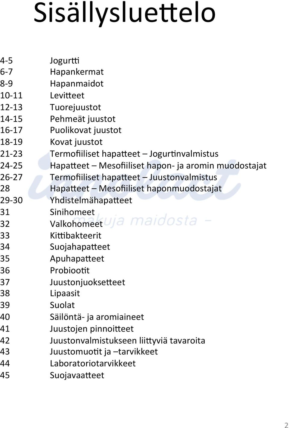 haponmuodostajat 29-30 Yhdistelmähapa'eet 31 Sinihomeet 32 Valkohomeet 33 Ki8bakteerit 34 Suojahapa'eet 35 Apuhapa'eet 36 ProbiooLt 37 Juustonjuokse'eet 38 Lipaasit 39