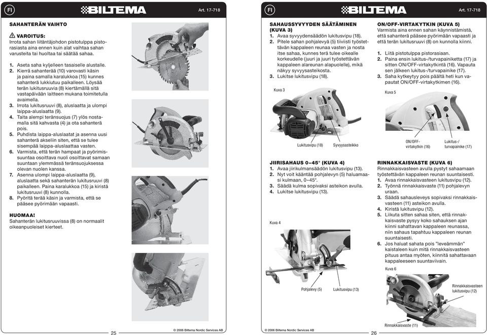 Löysää terän lukitusruuvia (8) kiertämällä sitä vastapäivään laitteen mukana toimitetulla avaimella. 3. Irrota lukitusruuvi (8), aluslaatta ja ulompi laippa-aluslaatta (9). 4.